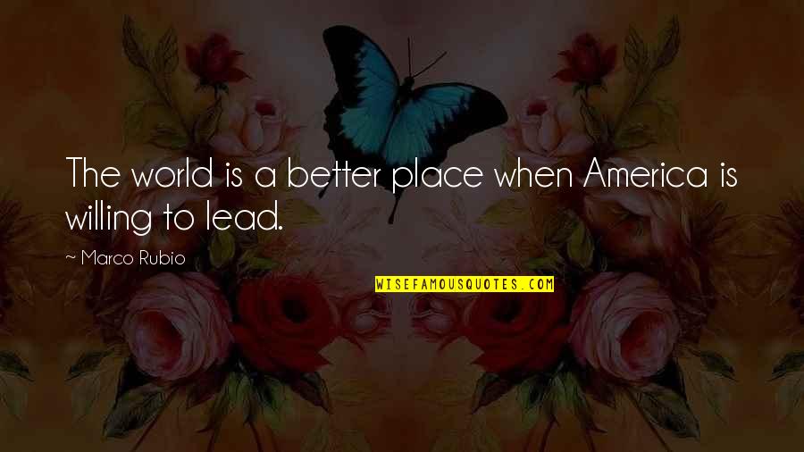 A Better Place Quotes By Marco Rubio: The world is a better place when America