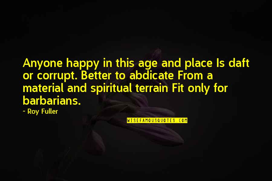 A Better Place Quotes By Roy Fuller: Anyone happy in this age and place Is