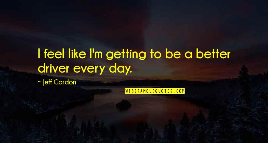 A Better Tomorrow Movie Quotes By Jeff Gordon: I feel like I'm getting to be a