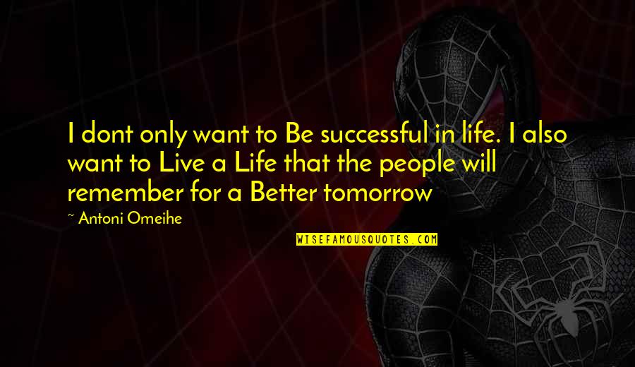 A Better Tomorrow Quotes By Antoni Omeihe: I dont only want to Be successful in