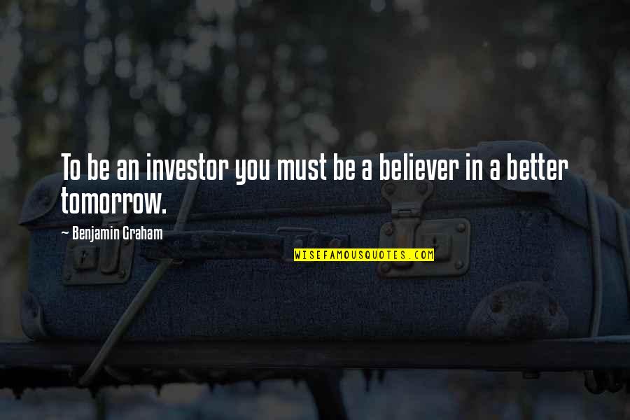 A Better Tomorrow Quotes By Benjamin Graham: To be an investor you must be a