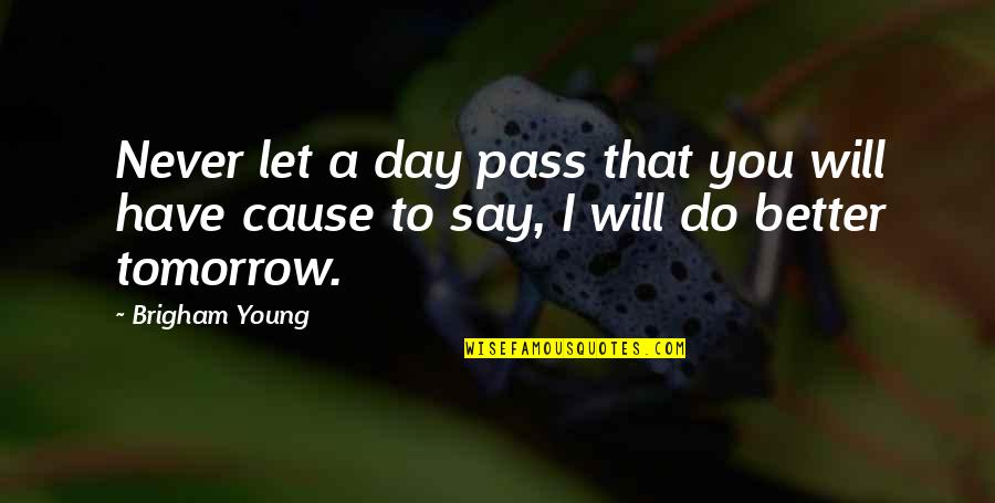 A Better Tomorrow Quotes By Brigham Young: Never let a day pass that you will