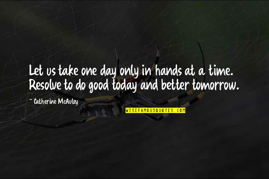 A Better Tomorrow Quotes By Catherine McAuley: Let us take one day only in hands