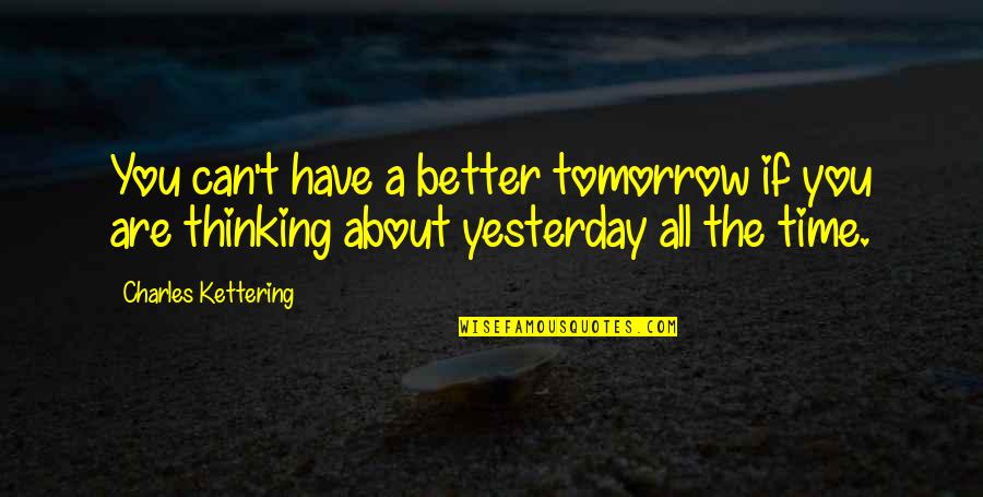 A Better Tomorrow Quotes By Charles Kettering: You can't have a better tomorrow if you