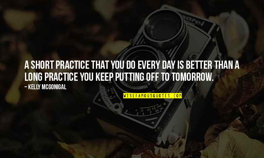 A Better Tomorrow Quotes By Kelly McGonigal: A short practice that you do every day