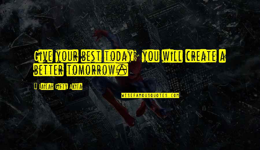 A Better Tomorrow Quotes By Lailah Gifty Akita: Give your best today; you will create a