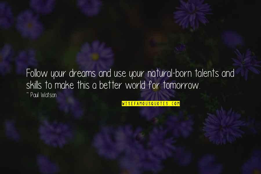 A Better Tomorrow Quotes By Paul Watson: Follow your dreams and use your natural-born talents