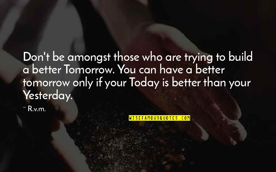 A Better Tomorrow Quotes By R.v.m.: Don't be amongst those who are trying to
