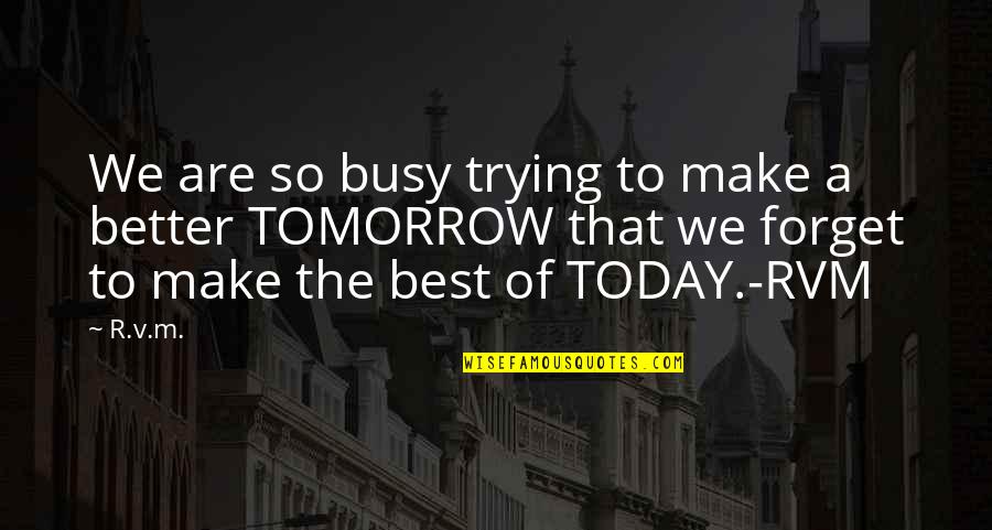 A Better Tomorrow Quotes By R.v.m.: We are so busy trying to make a