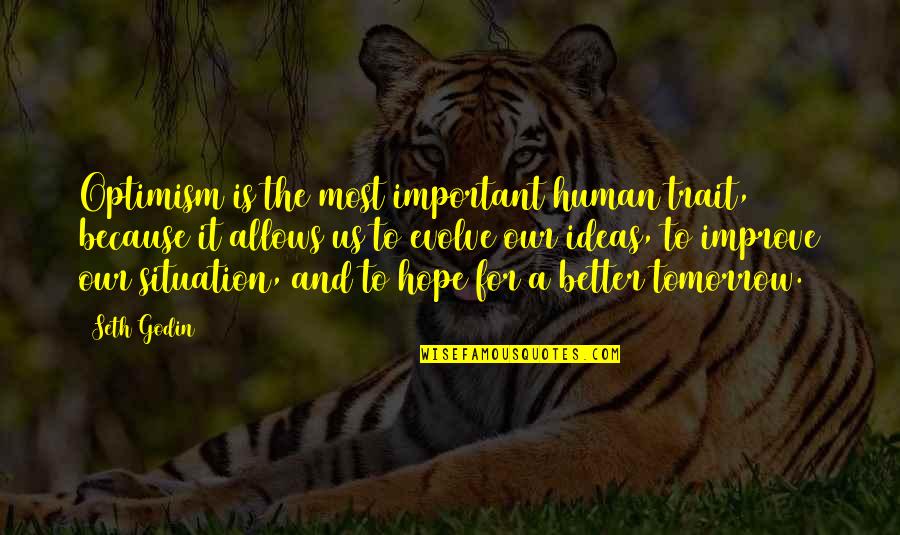 A Better Tomorrow Quotes By Seth Godin: Optimism is the most important human trait, because