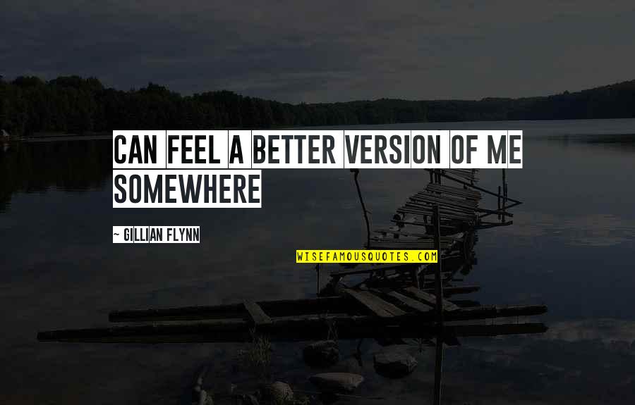 A Better Version Of Me Quotes By Gillian Flynn: can feel a better version of me somewhere