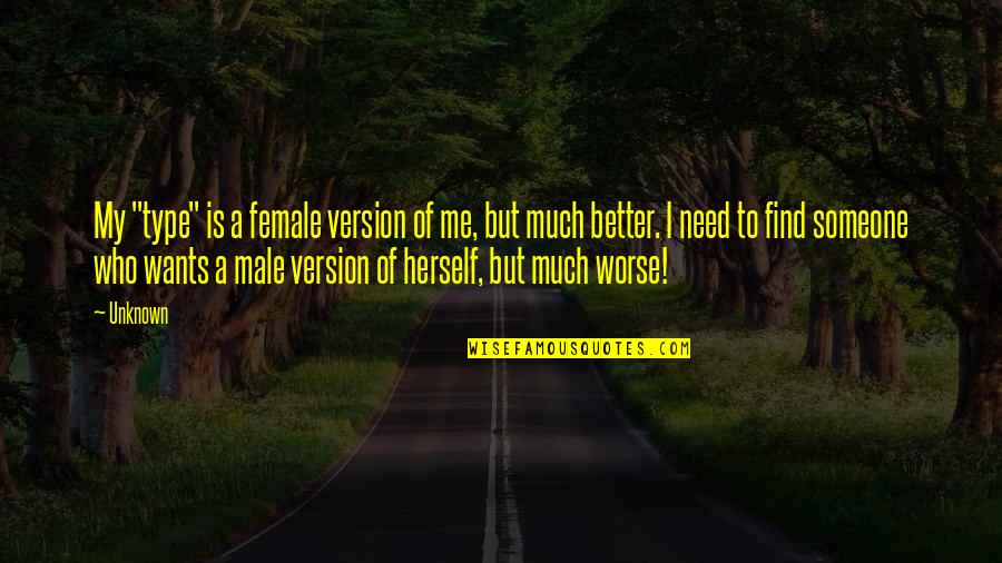 A Better Version Of Me Quotes By Unknown: My "type" is a female version of me,