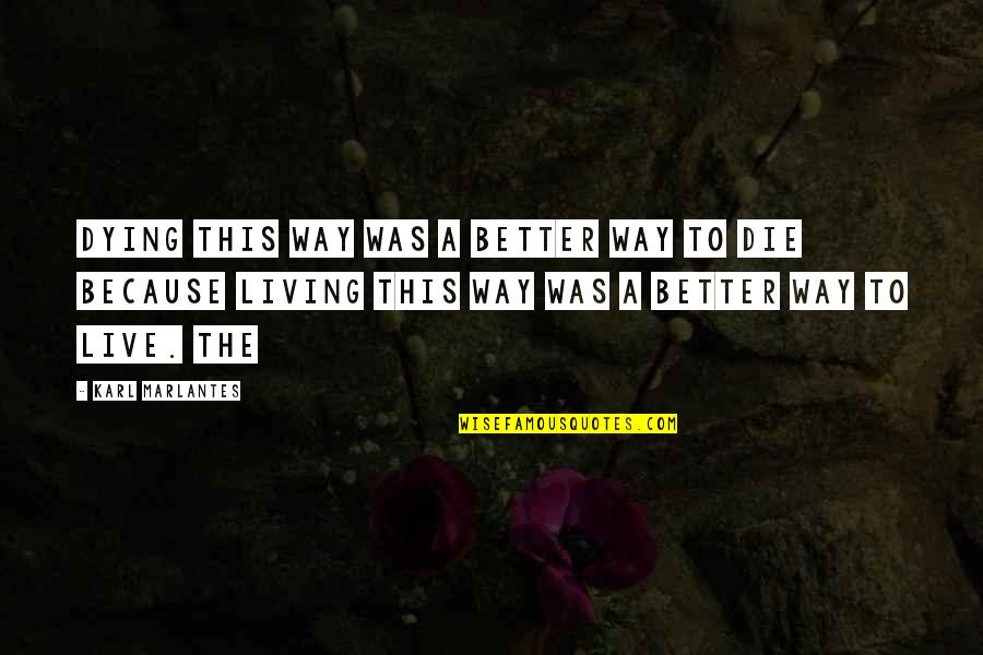 A Better Way To Live Quotes By Karl Marlantes: Dying this way was a better way to