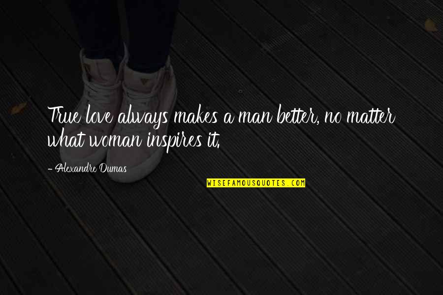 A Better Woman Quotes By Alexandre Dumas: True love always makes a man better, no