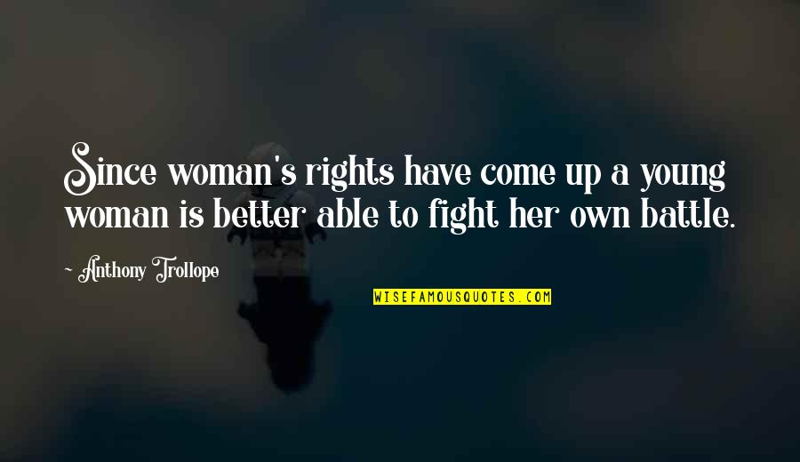 A Better Woman Quotes By Anthony Trollope: Since woman's rights have come up a young