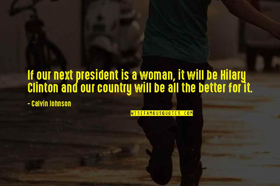 A Better Woman Quotes By Calvin Johnson: If our next president is a woman, it
