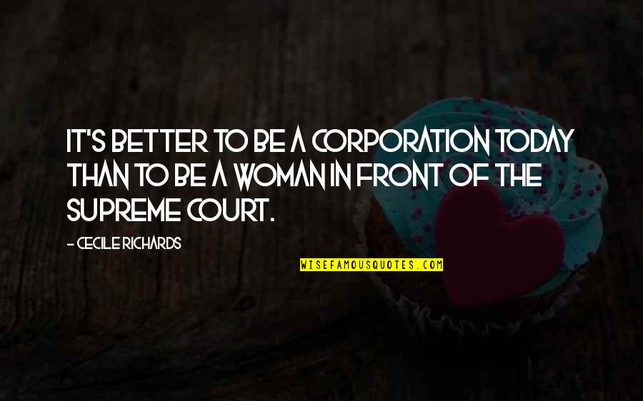 A Better Woman Quotes By Cecile Richards: It's better to be a corporation today than