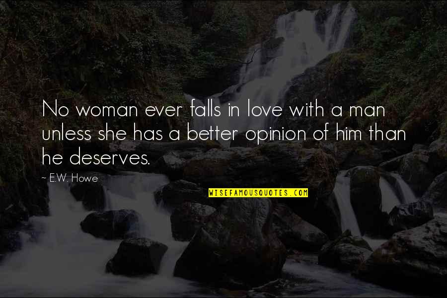 A Better Woman Quotes By E.W. Howe: No woman ever falls in love with a