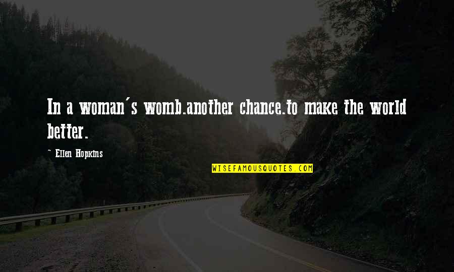 A Better Woman Quotes By Ellen Hopkins: In a woman's womb.another chance.to make the world