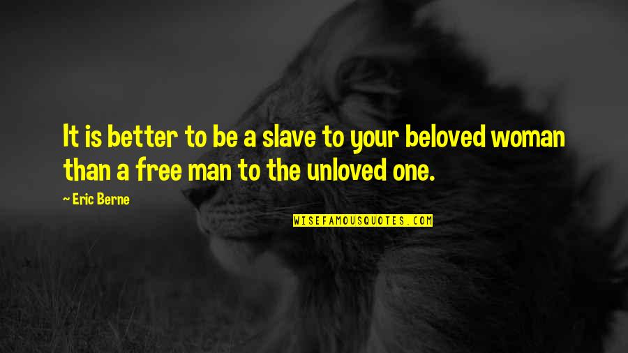 A Better Woman Quotes By Eric Berne: It is better to be a slave to