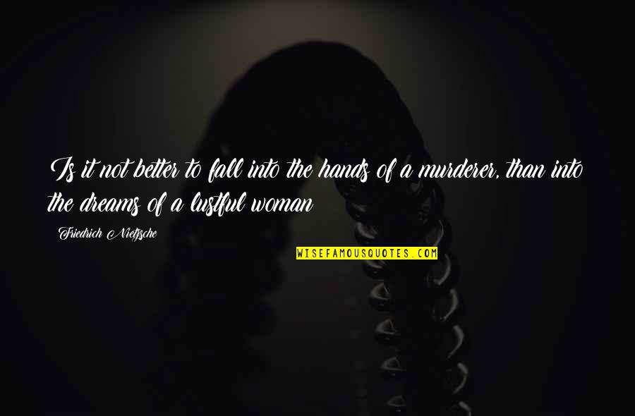 A Better Woman Quotes By Friedrich Nietzsche: Is it not better to fall into the