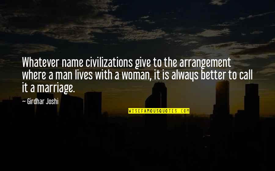 A Better Woman Quotes By Girdhar Joshi: Whatever name civilizations give to the arrangement where