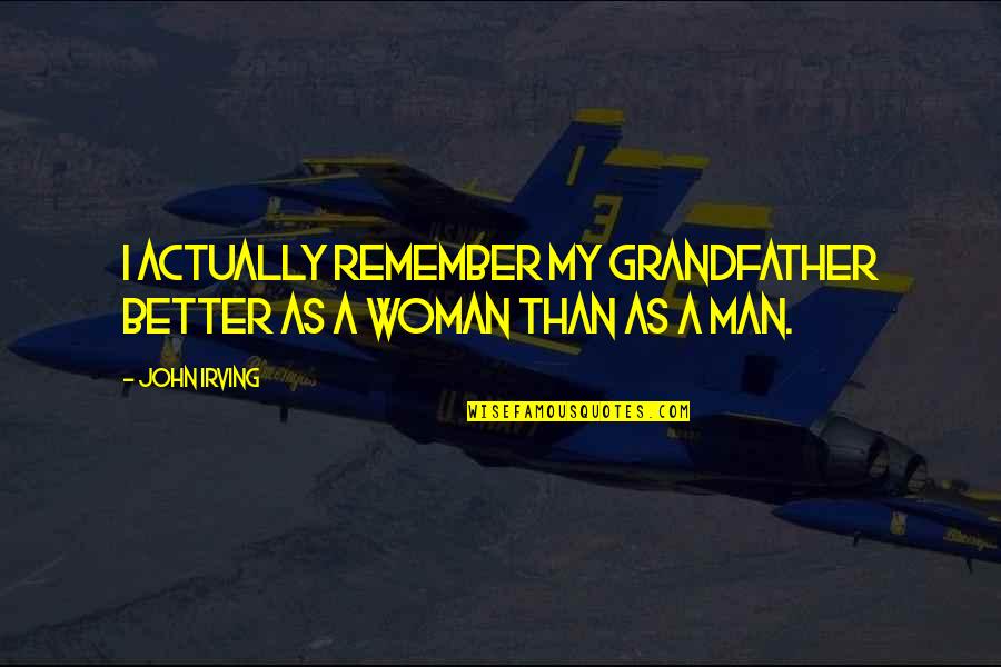 A Better Woman Quotes By John Irving: I actually remember my grandfather better as a