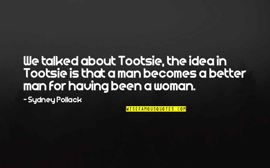 A Better Woman Quotes By Sydney Pollack: We talked about Tootsie, the idea in Tootsie