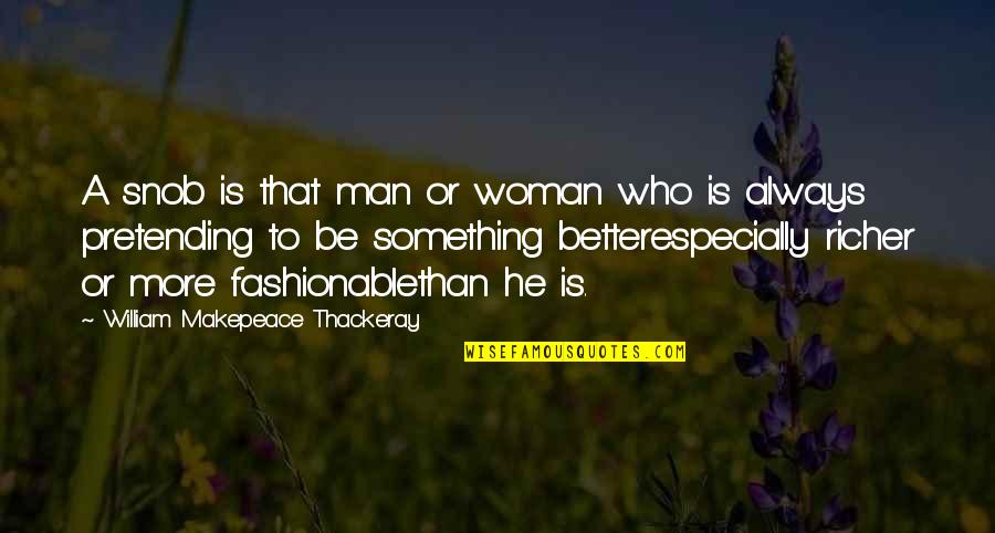 A Better Woman Quotes By William Makepeace Thackeray: A snob is that man or woman who