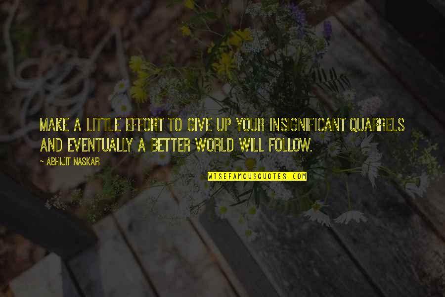 A Better World Quotes By Abhijit Naskar: Make a little effort to give up your