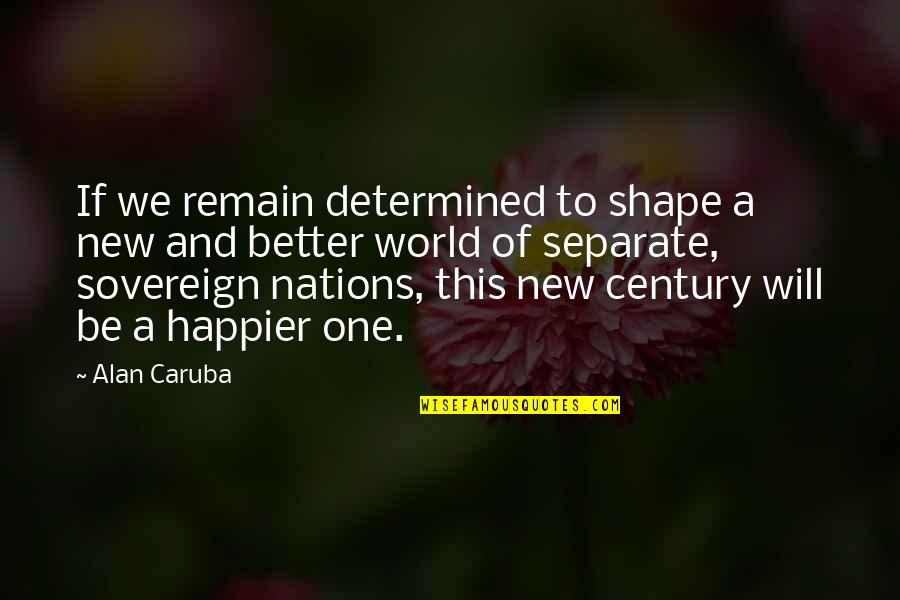 A Better World Quotes By Alan Caruba: If we remain determined to shape a new