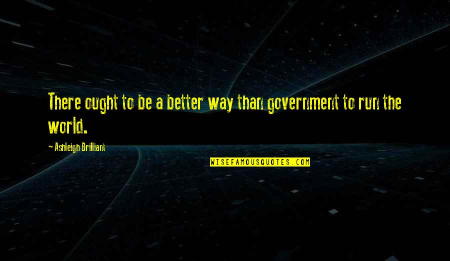 A Better World Quotes By Ashleigh Brilliant: There ought to be a better way than