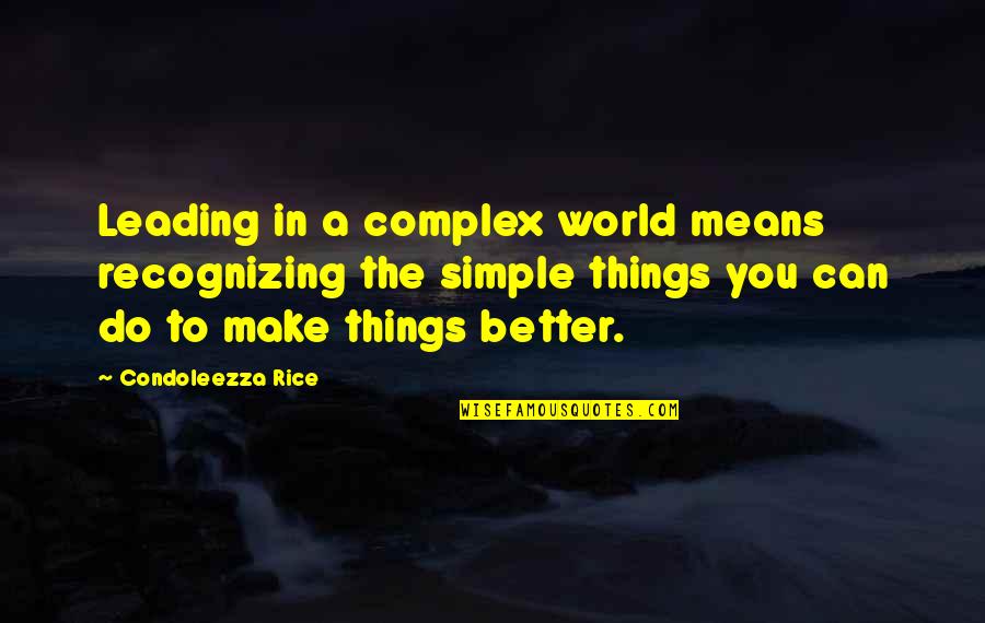 A Better World Quotes By Condoleezza Rice: Leading in a complex world means recognizing the