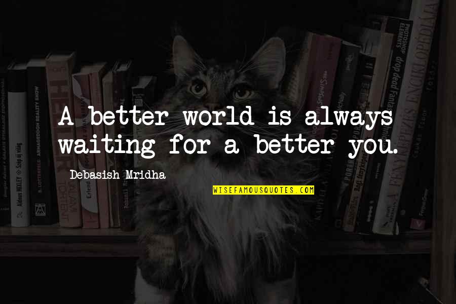 A Better World Quotes By Debasish Mridha: A better world is always waiting for a