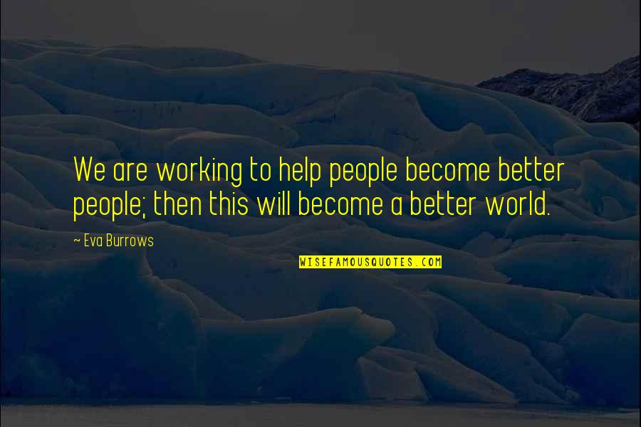 A Better World Quotes By Eva Burrows: We are working to help people become better