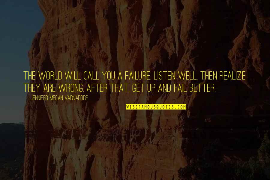 A Better World Quotes By Jennifer Megan Varnadore: The world will call you a failure. Listen