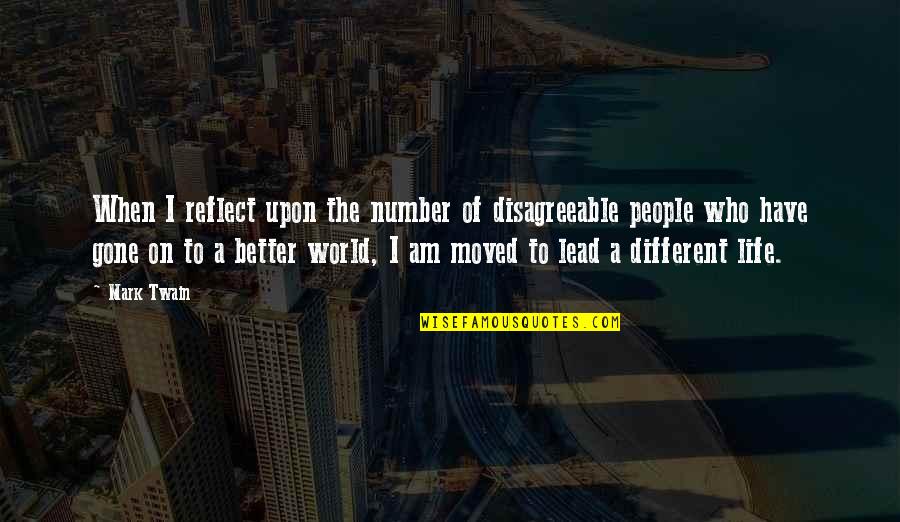 A Better World Quotes By Mark Twain: When I reflect upon the number of disagreeable