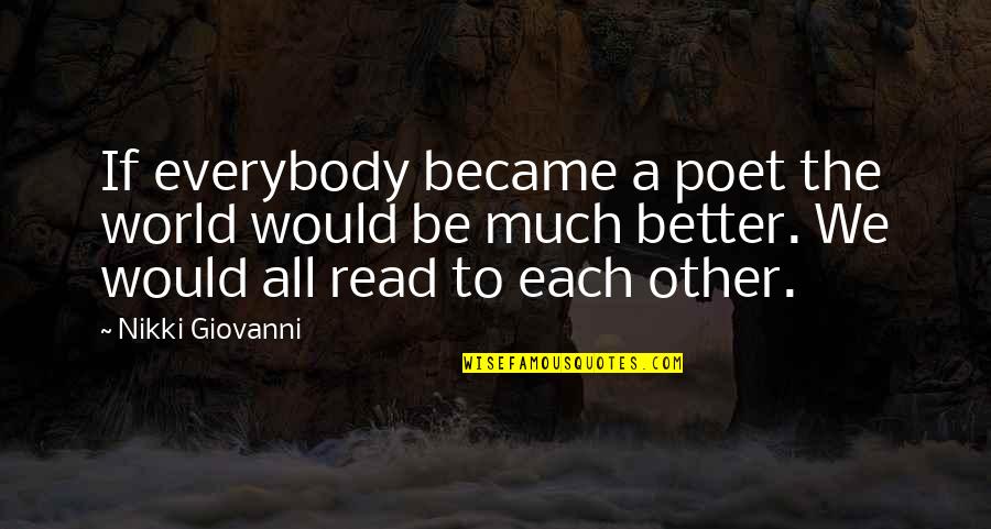 A Better World Quotes By Nikki Giovanni: If everybody became a poet the world would