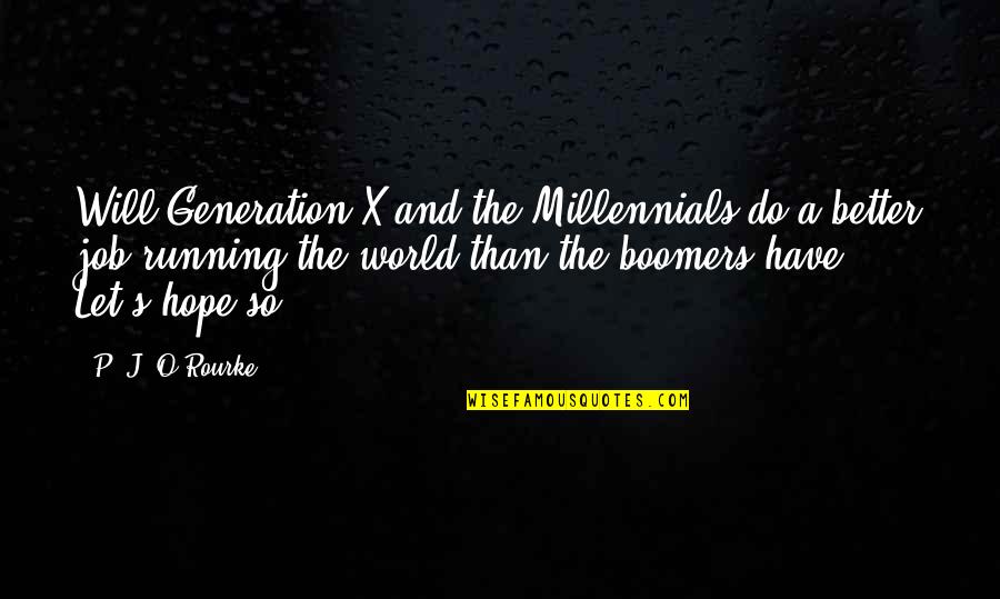 A Better World Quotes By P. J. O'Rourke: Will Generation X and the Millennials do a