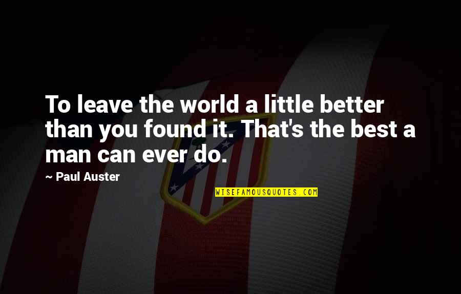 A Better World Quotes By Paul Auster: To leave the world a little better than