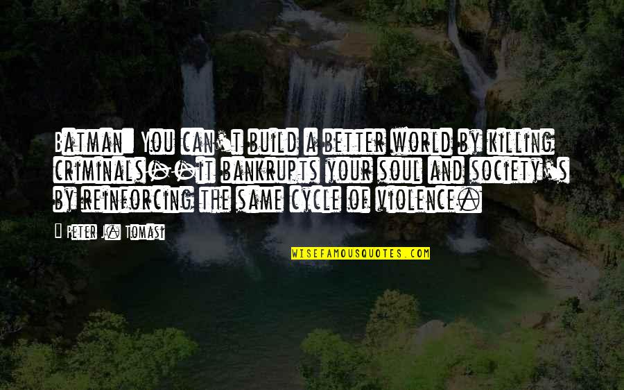 A Better World Quotes By Peter J. Tomasi: Batman: You can't build a better world by