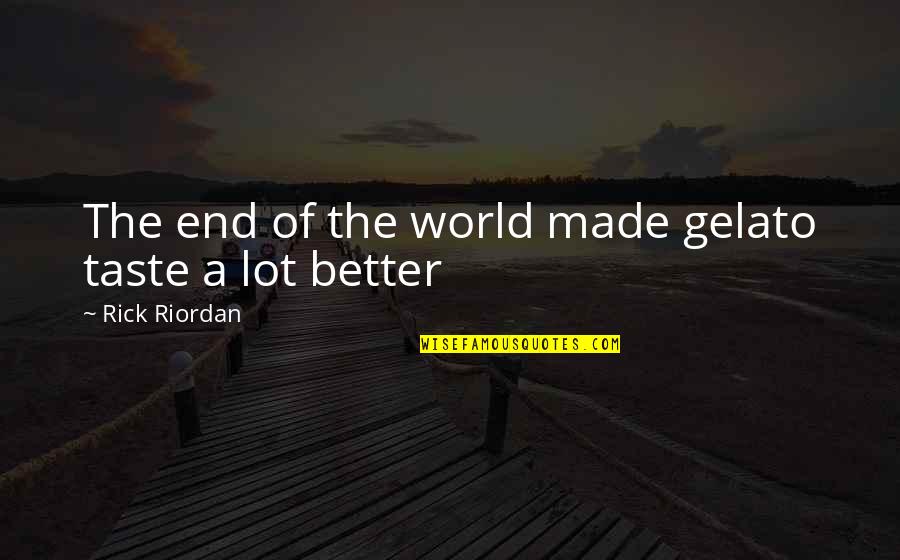 A Better World Quotes By Rick Riordan: The end of the world made gelato taste