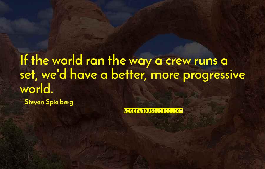 A Better World Quotes By Steven Spielberg: If the world ran the way a crew