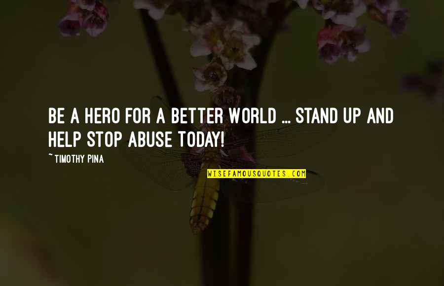 A Better World Quotes By Timothy Pina: Be A Hero For A Better World ...