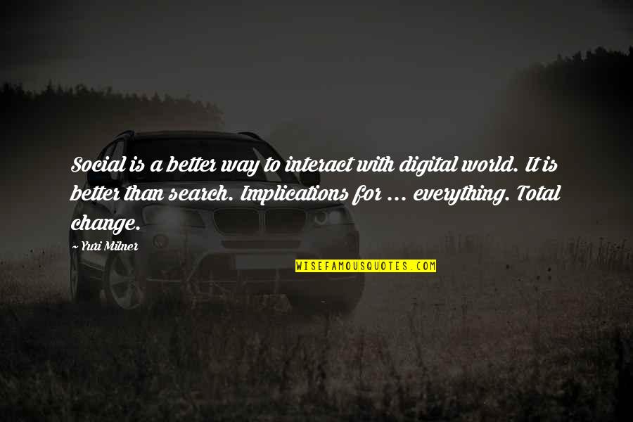 A Better World Quotes By Yuri Milner: Social is a better way to interact with