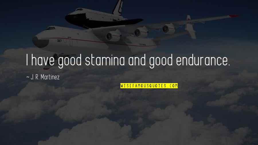 A Better Year Ahead Quotes By J. R. Martinez: I have good stamina and good endurance.