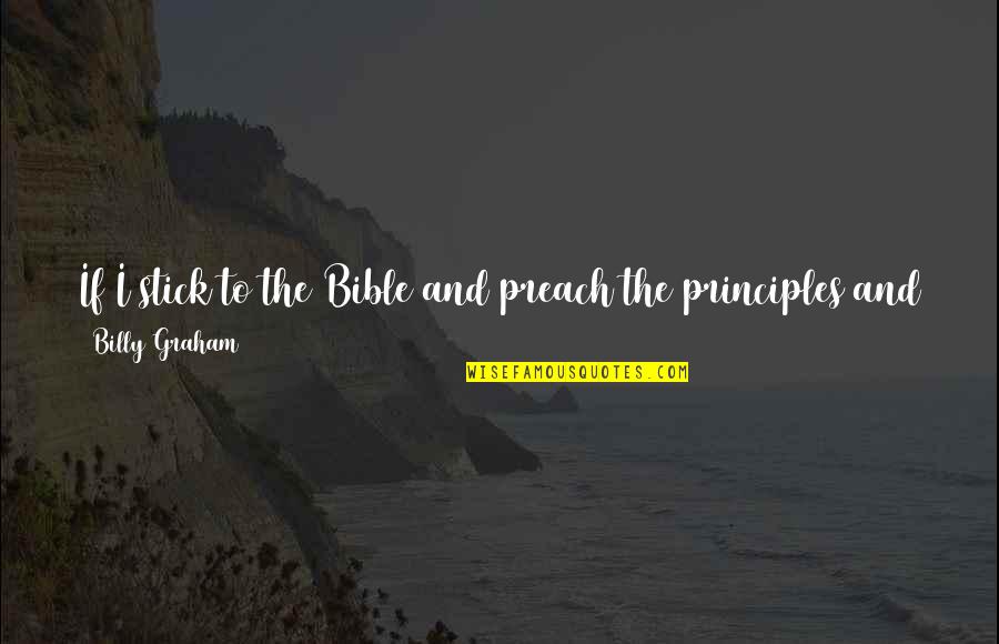 A Bible Quote Quotes By Billy Graham: If I stick to the Bible and preach