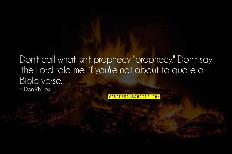 A Bible Quote Quotes By Dan Phillips: Don't call what isn't prophecy "prophecy." Don't say