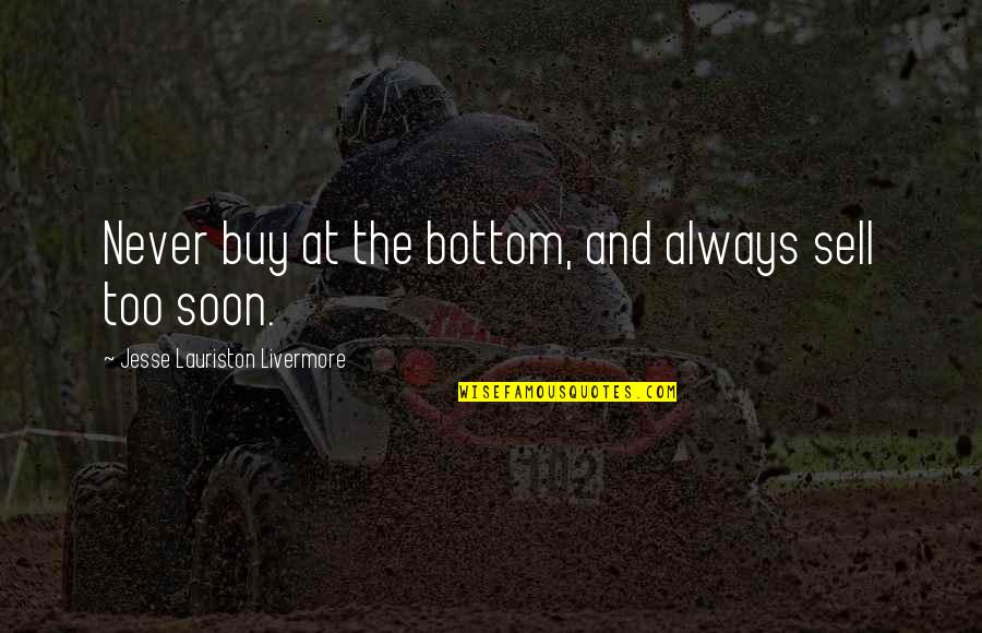 A Bible Quote Quotes By Jesse Lauriston Livermore: Never buy at the bottom, and always sell