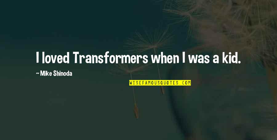 A Bible Quote Quotes By Mike Shinoda: I loved Transformers when I was a kid.